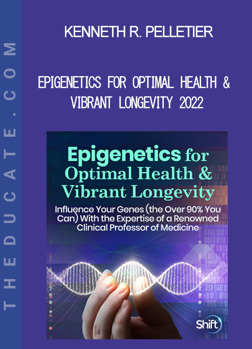 Kenneth R. Pelletier - Epigenetics for Optimal Health & Vibrant Longevity 2022