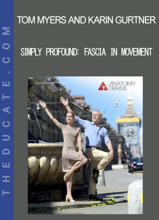 Tom Myers and Karin Gurtner - Simply Profound: Fascia in Movement