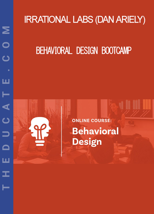 Irrational Labs (Dan Ariely) - Behavioral Design Bootcamp