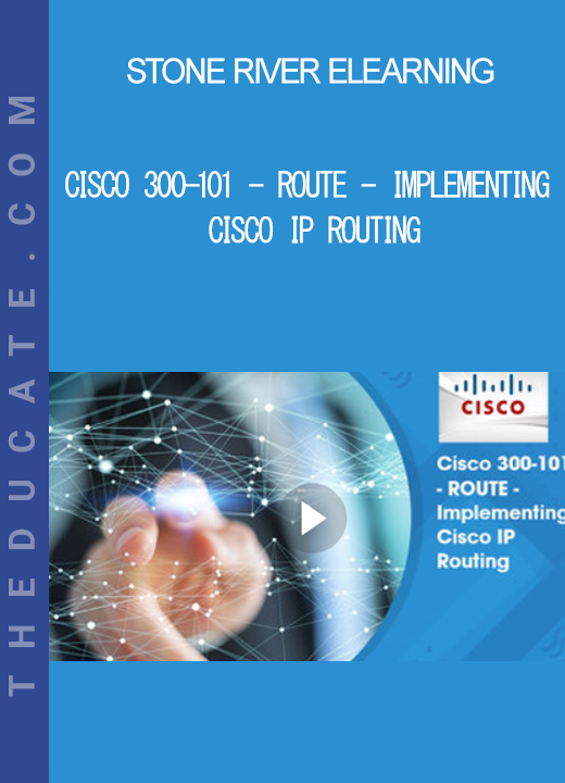 Stone River Elearning - Cisco 300-101 - ROUTE - Implementing Cisco IP Routing