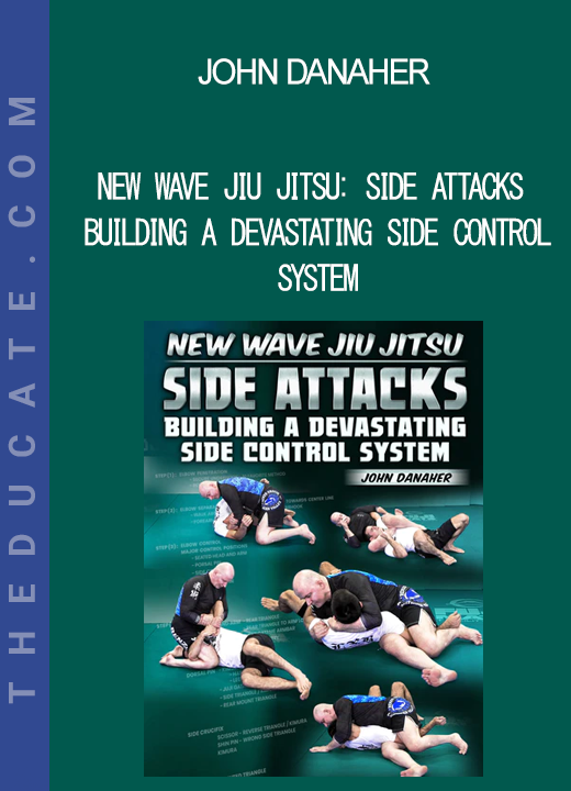 John Danaher - New Wave Jiu Jitsu: Side Attacks - Building a Devastating Side Control System