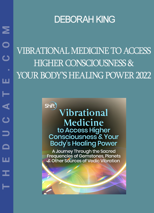 Deborah King - Vibrational Medicine to Access Higher Consciousness & Your Body’s Healing Power 2022