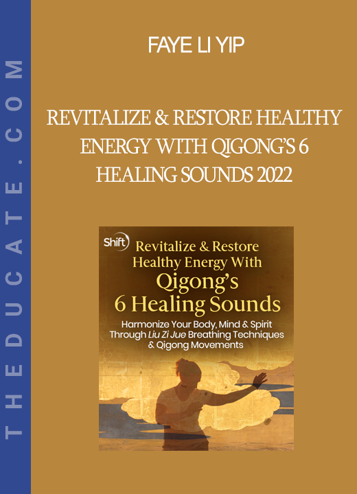 Faye Li Yip - Revitalize & Restore Healthy Energy With Qigong’s 6 Healing Sounds 2022