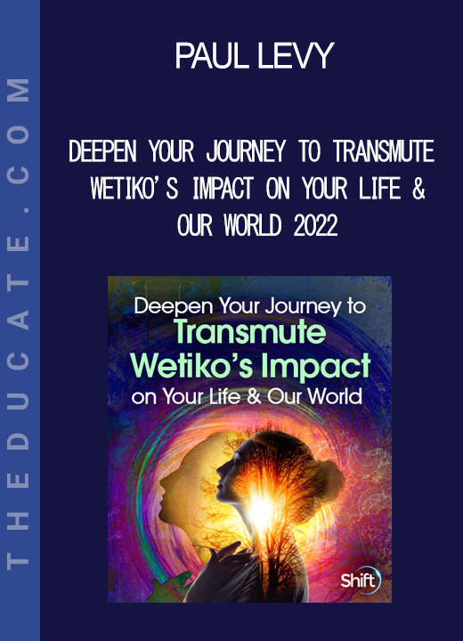 Paul Levy - Deepen Your Journey to Transmute Wetiko’s Impact on Your Life & Our World 2022