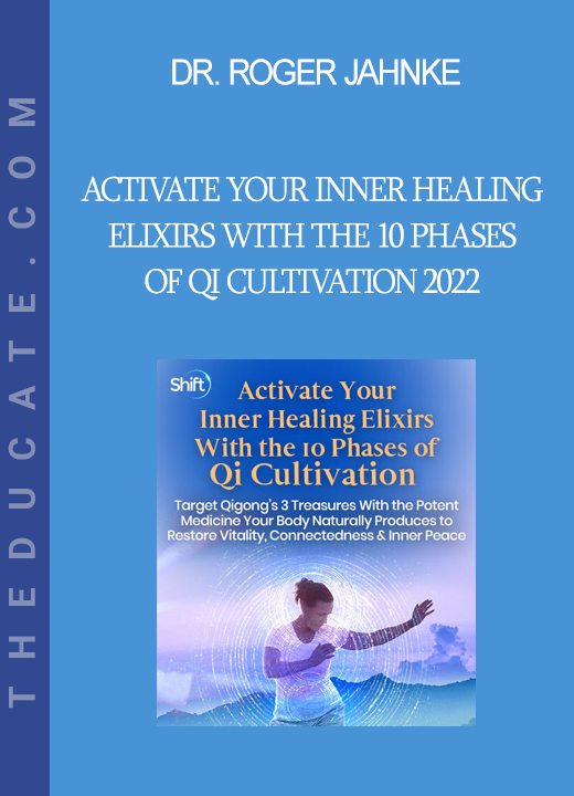 Dr. Roger Jahnke - Activate Your Inner Healing Elixirs With the 10 Phases of Qi Cultivation 2022