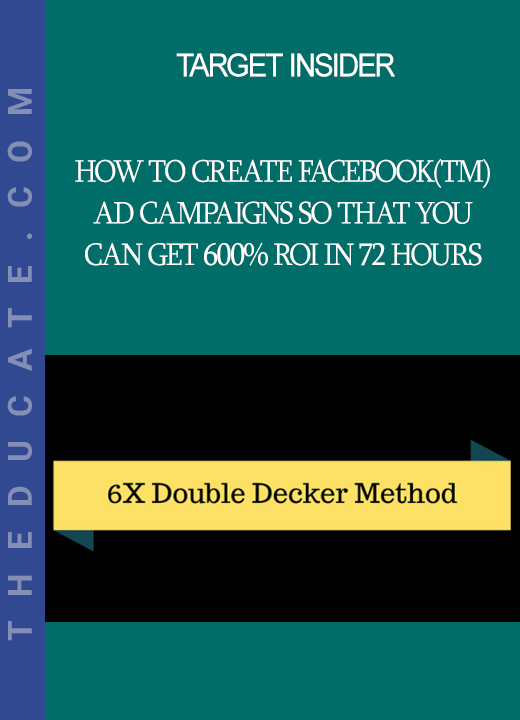 Target Insider - How To Create Facebook(TM) Ad Campaigns So That You Can Get 600% ROI in 72 Hours