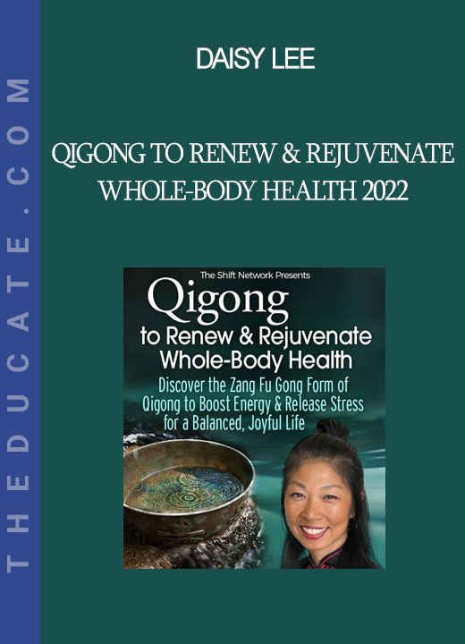 Daisy Lee - Qigong to Renew & Rejuvenate Whole-Body Health 2022