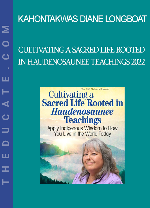 Kahontakwas Diane Longboat - Cultivating a Sacred Life Rooted in Haudenosaunee Teachings 2022