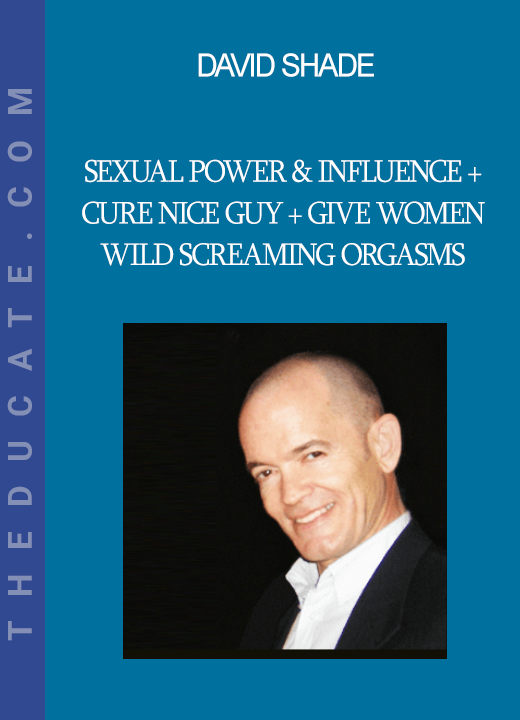 David Shade - Sexual Power & Influence + Cure Nice Guy + Give Women Wild Screaming Orgasms