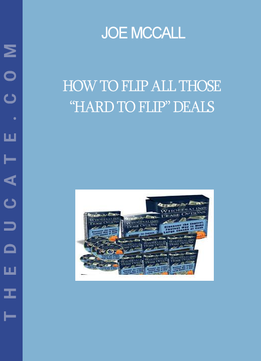 Joe McCall - How To Flip All Those “Hard To Flip” Deals