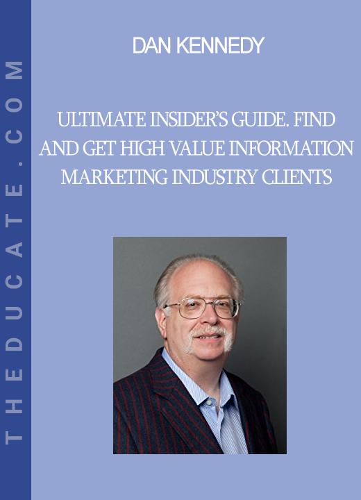 Dan Kennedy - Ultimate Insider’s Guide. Find and Get High Value Information Marketing Industry Clients