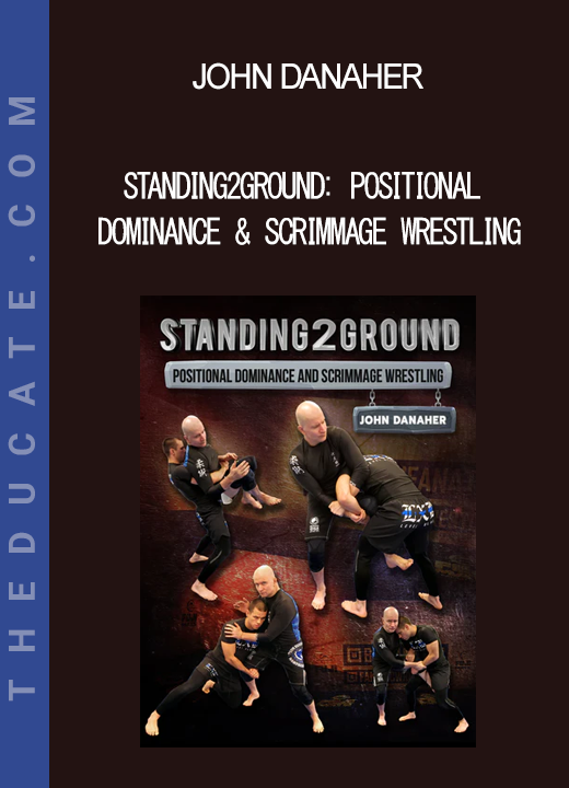 John Danaher - Standing2Ground: Positional Dominance & Scrimmage Wrestling