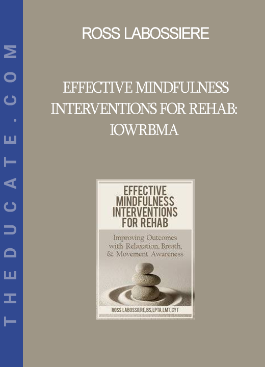 Ross LaBossiere - Effective Mindfulness Interventions for Rehab - IOWRBMA