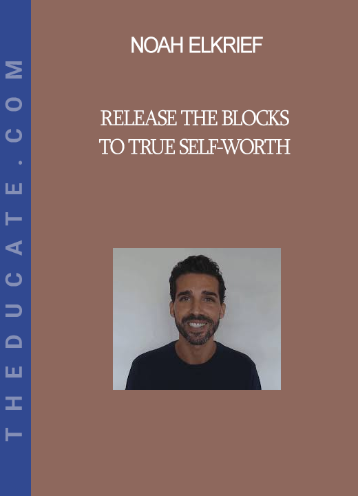 Noah Elkrief - Release The Blocks To True Self-Worth