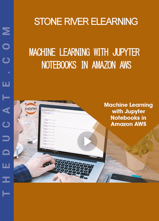 Stone River Elearning - Machine Learning with Jupyter Notebooks in Amazon AWS