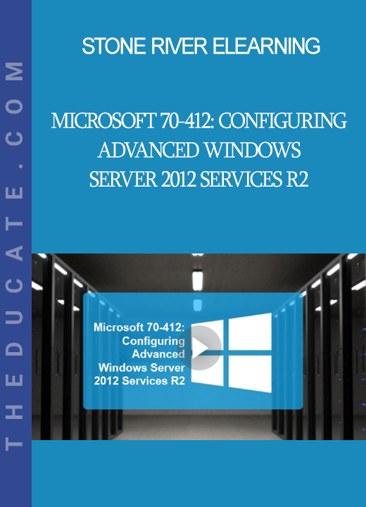 Stone River Elearning - Microsoft 70-412: Configuring Advanced Windows Server 2012 Services R2