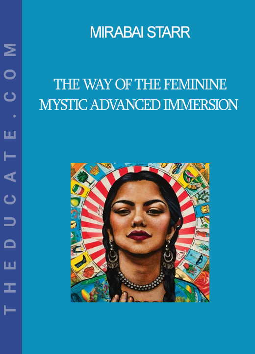 Mirabai Starr - The Way of the Feminine Mystic Advanced Immersion