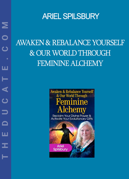 Ariel Spilsbury - Awaken & Rebalance Yourself & Our World Through Feminine Alchemy