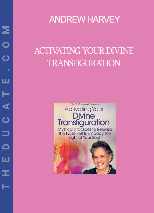 Andrew Harvey - Activating Your Divine Transfiguration