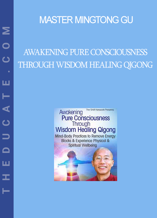 Master Mingtong Gu - Awakening Pure Consciousness Through Wisdom Healing Qigong