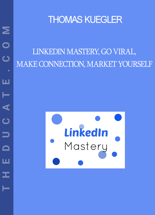 Thomas Kuegler - Linkedin Mastery, Go viral, make connection, market yourself