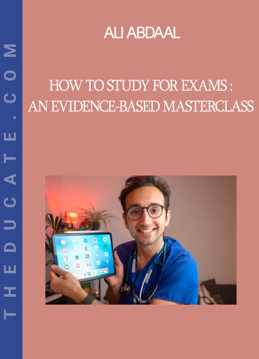 Ali Abdaal - How to Study for Exams : An Evidence-Based Masterclass