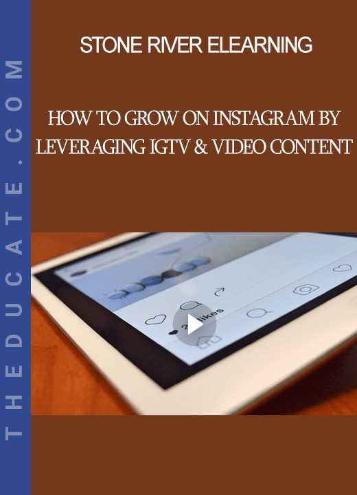 Stone River Elearning - How to Grow on Instagram by Leveraging IGTV & Video Content