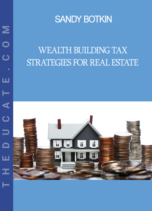 Sandy Botkin - Wealth Building Tax Strategies For Real Estate