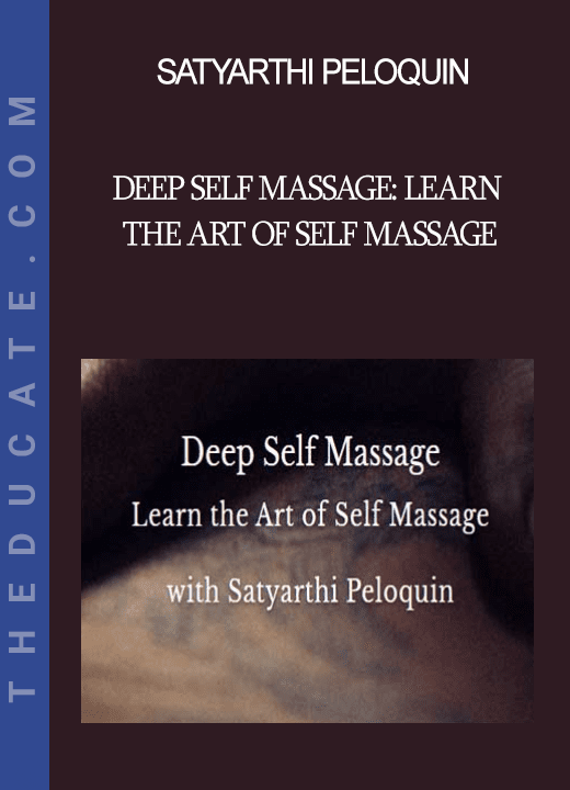 Satyarthi Peloquin - Deep Self Massage: Learn the Art of Self Massage