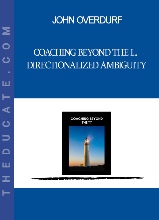 John Overdurf - Coaching Beyond the I... Directionalized Ambiguity