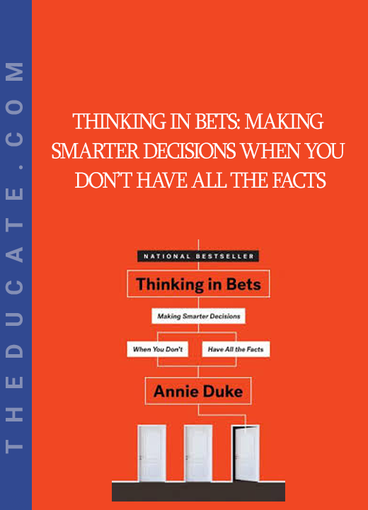 Thinking in Bets: Making Smarter Decisions When You Don’t Have All the Facts