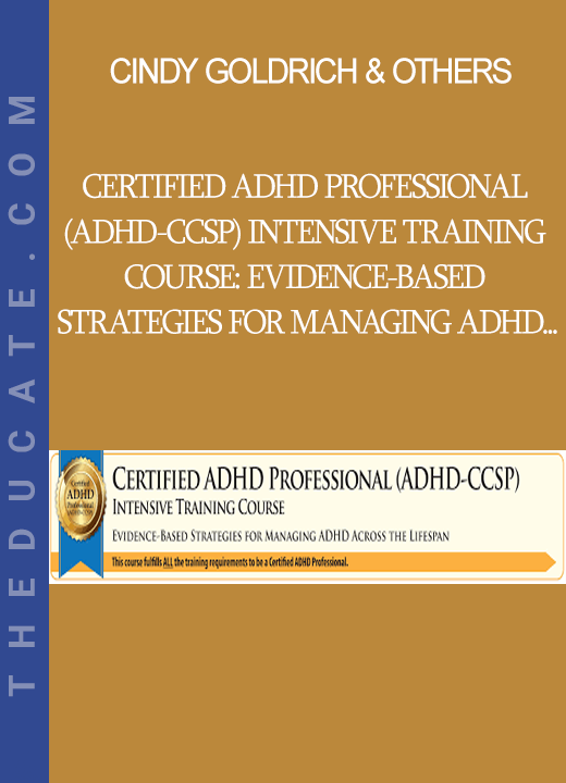 Cindy Goldrich & Others - Certified ADHD Professional (ADHD-CCSP) Intensive Training Course: Evidence-Based Strategies for Managing ADHD Across the Lifespan