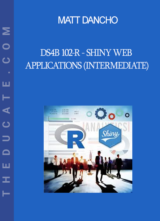 Matt Dancho - DS4B 102-R - Shiny Web Applications (Intermediate)