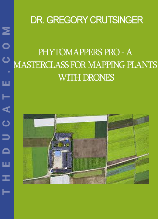 Dr. Gregory Crutsinger - Phytomappers Pro - A Masterclass for Mapping Plants With Drones