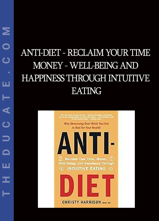 Anti-Diet - Reclaim Your Time - Money - Well-Being and Happiness Through Intuitive Eating