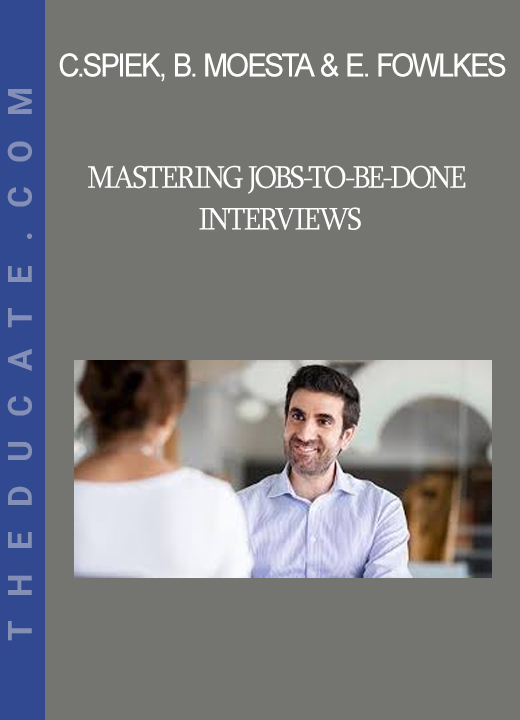 Chris Spiek Bob Moesta & Ervin Fowlkes - Mastering Jobs-To-Be-Done Interviews