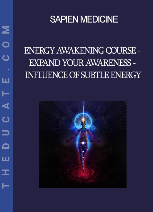 Sapien Medicine - Energy Awakening Course - Expand Your Awareness - Influence of Subtle Energy