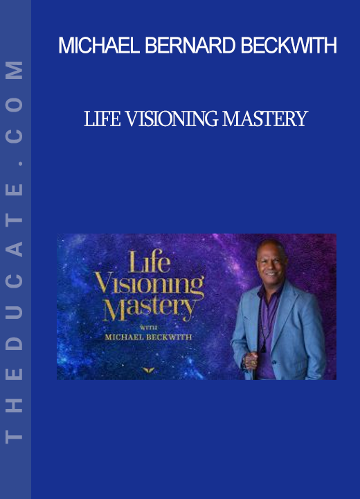 Michael Bernard Beckwith - Life Visioning Mastery