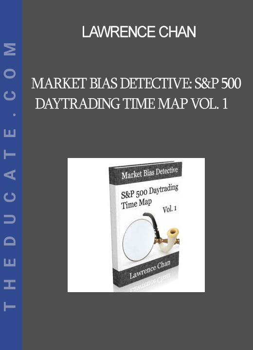 Lawrence Chan - Market Bias Detective: S&P 500 Daytrading Time Map Vol. 1