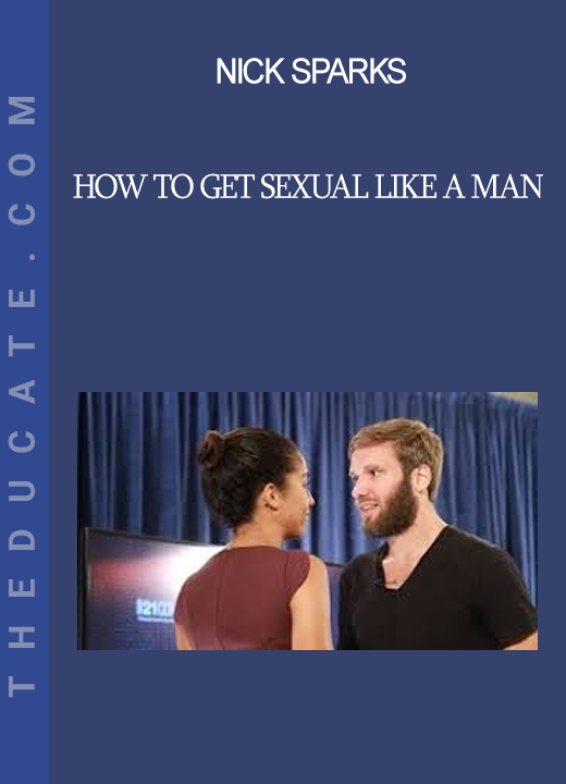 Nick Sparks - How to Get Sexual Like a Man