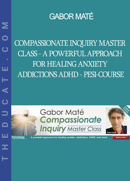 Gabor Maté - Compassionate Inquiry Master Class - A powerful approach for healing anxiety addictions ADHD - PESI-Course