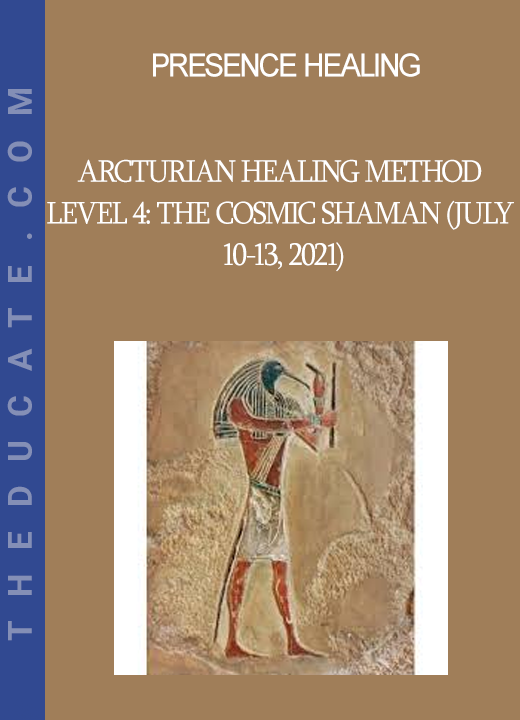 Presence Healing - Arcturian Healing Method Level 4: the Cosmic Shaman (July 10-13 2021)