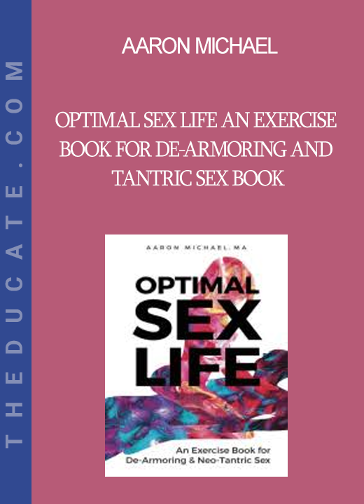 Aaron Michael - Optimal Sex Life An Exercise Book for De-Armoring and Tantric Sex Book