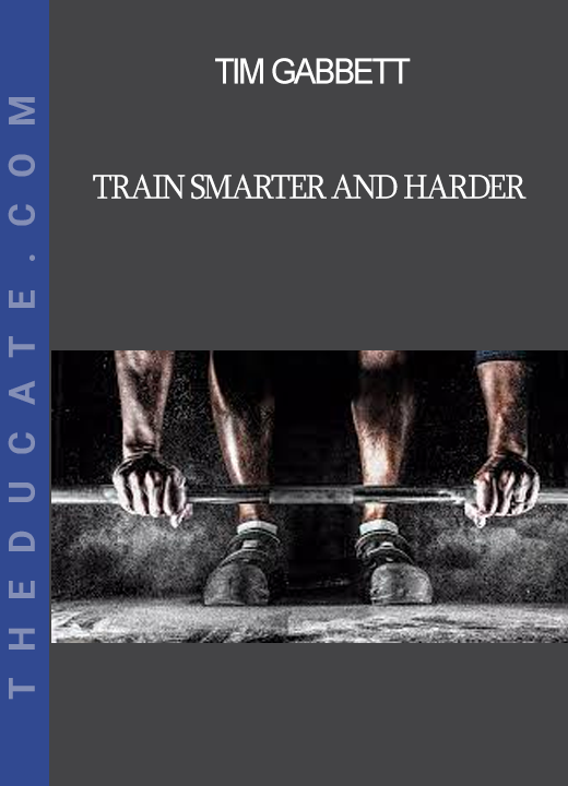 Tim Gabbett - Train Smarter and Harder