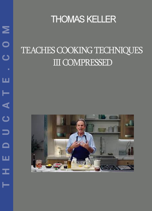 Thomas Keller - Teaches Cooking Techniques III Compressed