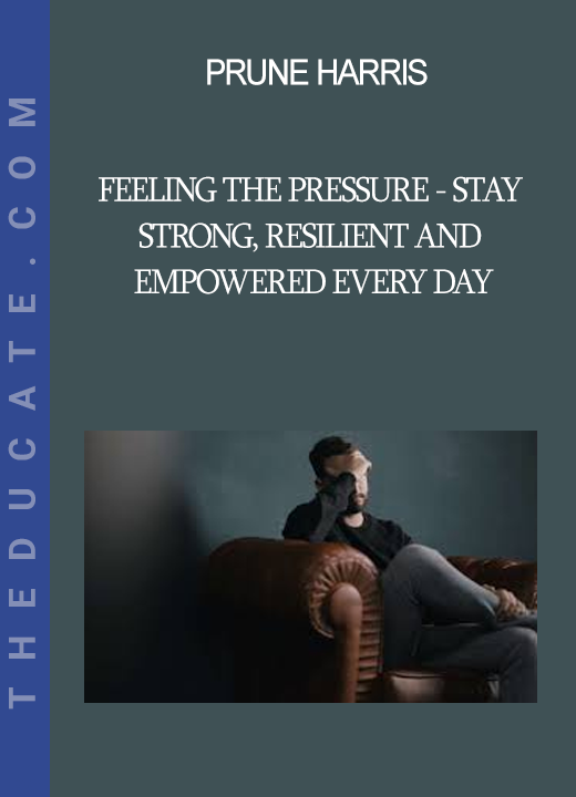 Prune Harris - Feeling the Pressure - Stay Strong Resilient and Empowered Every Day