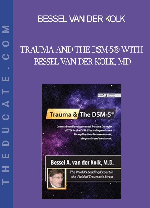 Bessel van der Kolk - Trauma and the DSM-5® with Bessel van der Kolk MD