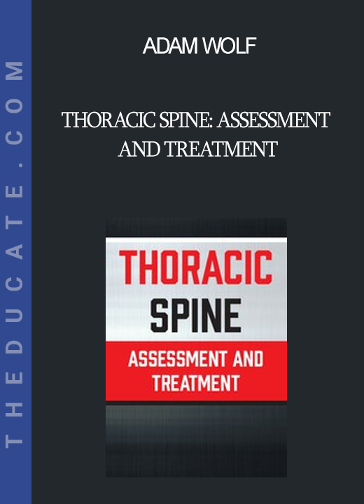 Adam Wolf - Thoracic Spine: Assessment and Treatment