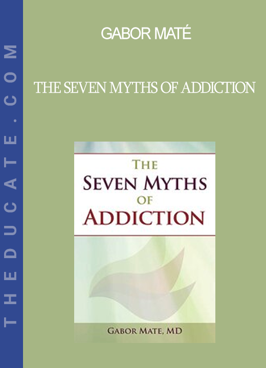 Gabor Maté - The Seven Myths of Addiction