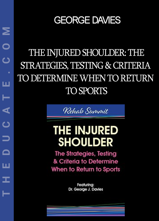 George Davies - The Injured Shoulder: The StrategiesTesting & Criteria to Determine When to Return to Sports